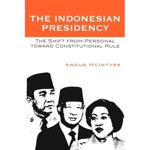 The Indonesian Presidency: The Shift from Personal toward Constitutional Rule