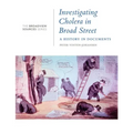 Investigating Cholera in Broad Street: A History in Documents: (From the Broadview Sources Series)