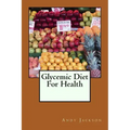 Glycemic Diet For Health: Using The Glycemic Index Diet Plan To Lose Weight Fa