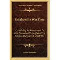 Falsehood In War Time: Containing An Assortment Of Lies Circulated Throughout The Nations During The Great War