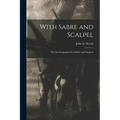 With Sabre and Scalpel; The Autobiography of a Soldier and Surgeon