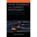 White Ignorance and Complicit Responsibility: Transforming Collective Harm beyond the Punishment Paradigm