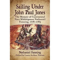 Sailing Under John Paul Jones: The Memoir of Continental Navy Midshipman Nathaniel Fanning, 1778-1783