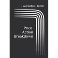 Price Action Breakdown: Exclusive Price Action Trading Approach to Financial Markets