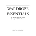 Wardrobe Essentials: The Top Ten Clothing and Accessory Choices for a Stylish Wardrobe That Works