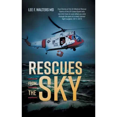 Rescues from the Sky: True Stories of the Air Medical Rescue Teams of the US Coast Guard who risk their lives to save others as seen through