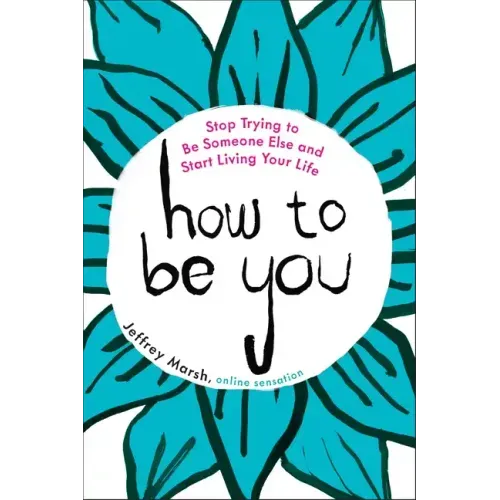 How to Be You: Stop Trying to Be Someone Else and Start Living Your Life