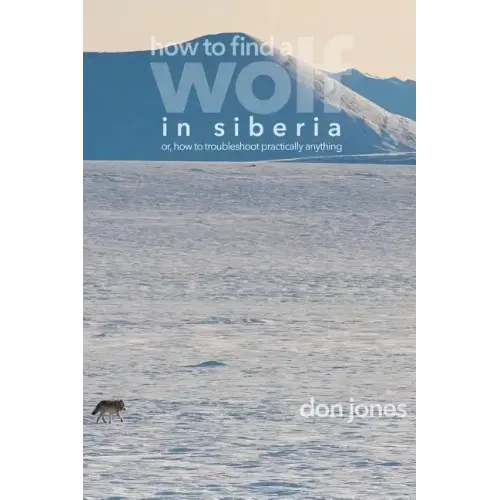 How to Find a Wolf in Siberia: or, How to Troubleshoot Almost Anything