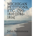 Michigan Petitions, Etc. 1790-1810 [1785-1814]