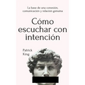 Cómo escuchar con intención: La base de una conexión, comunicación y relación genuina