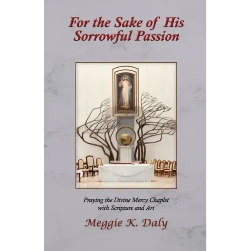 For the Sake of His Sorrowful Passion: Praying the Divine Mercy Chaplet with Scripture and Art (B&W Version)