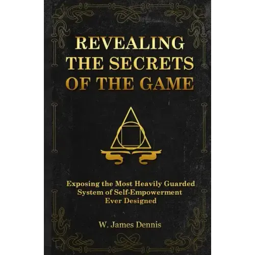 Revealing the Secrets of the Game: Exposing the Most Closely Guarded System of Self-Empowerment Ever Designed