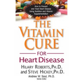 The Vitamin Cure for Heart Disease: How to Prevent and Treat Heart Disease Using Nutrition and Vitamin Supplementation