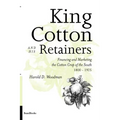 King Cotton and His Retainers: Financing and Marketing the Cotton Crop of the South, 1800-1925