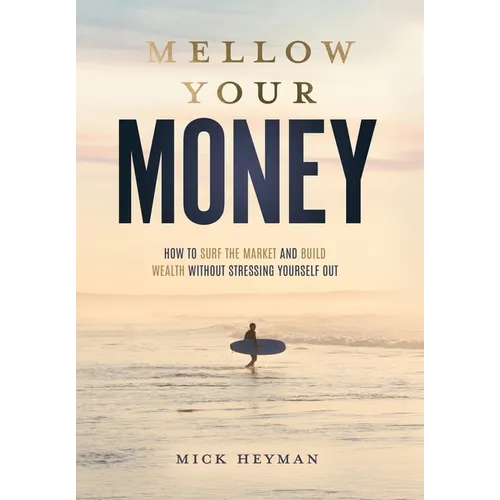 Mellow Your Money: How to Surf the Market and Build Wealth Without Stressing Yourself Out