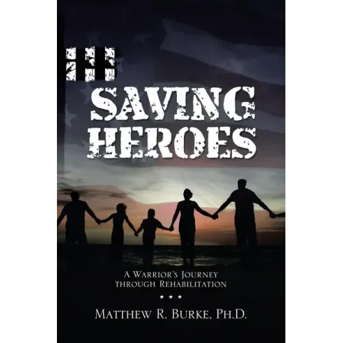 Saving Heroes: A Warrior's Journey Through Rehabilitation