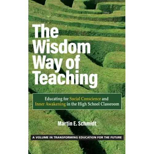 The Wisdom Way of Teaching: Educating for Social Conscience and Inner Awakening in the High School Classroom