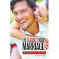 The Sexually Rich Marriage: Taking Your Sex Life to the Next Level