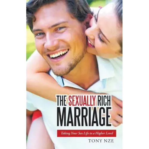The Sexually Rich Marriage: Taking Your Sex Life to the Next Level
