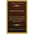 Manual of Devotions: For the Use of the Members of the Confraternity of Our Lady of Sorrows, Established at St. Patrick's, Soho