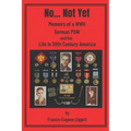 No... Not Yet: Memoirs of a WWII German POW and his Life in 20th Century America