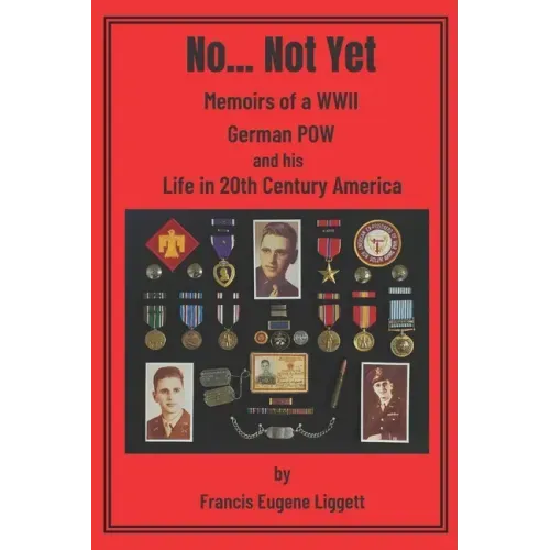 No... Not Yet: Memoirs of a WWII German POW and his Life in 20th Century America