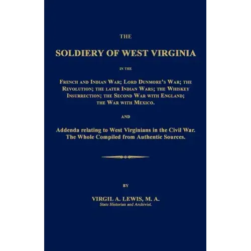 The Soldiery of West Virginia in the French and Indian War; Lord Dunmore's War; The Revolution; The Later Indian Wars; The Whiskey Insurrection; The S