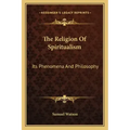 The Religion of Spiritualism: Its Phenomena and Philosophy