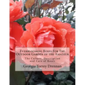 Everblooming Roses For The Outdoor Garden of the Amateur: The Culture, Description and Care of Roses