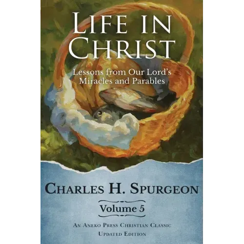 Life in Christ Vol 5: Lessons from Our Lord's Miracles and Parables