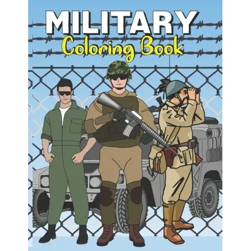 Military Coloring Book: An Army coloring pages for all ages to color Soldiers, Tanks, Armored Vehicles, Aircrafts And More