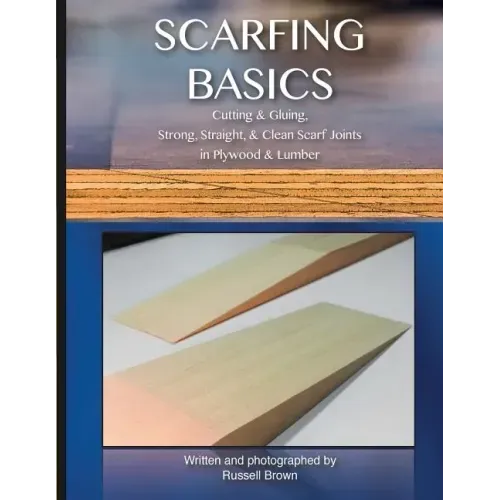 Scarfing Basics: Cutting & Gluing, Strong, Straight, & Clean Scarf Joints in Plywood & Lumber