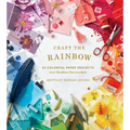 Craft the Rainbow: 40 Colorful Paper Projects from the House That Lars Built