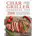 Char-Griller Ceramic Charcoal Grill Cookbook 2000: 2000 Days Easy and Delicious Recipes to Enjoy with Your Family, with the Best Techniques Used by Ma