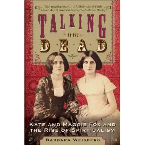 Talking to the Dead: Kate and Maggie Fox and the Rise of Spiritualism