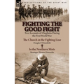 Fighting the Good Fight: Two Accounts of Chaplains During the First World War-The Church in the Fighting Line by Douglas P. Winnifrith & in the