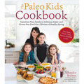 The Paleo Kids Cookbook: Transition Your Family to Delicious Grain- And Gluten-Free Food for a Lifetime of Healthy Eating