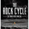 The Rock Cycle: All about Rocks and Soil Geology Picture Book Grade 4 Children's Science Education Books