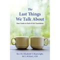 The Last Things We Talk about: Your Guide to End of Life Transitions