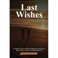 Last Wishes: A simple resource guide through the trust process for Grantors, Trustees and Beneficiaries