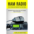 Ham Radio: How to Setup and Operate Your Ham Radio (Quickstart Guide for New Hams and Amateur Radio Enthusiasts)