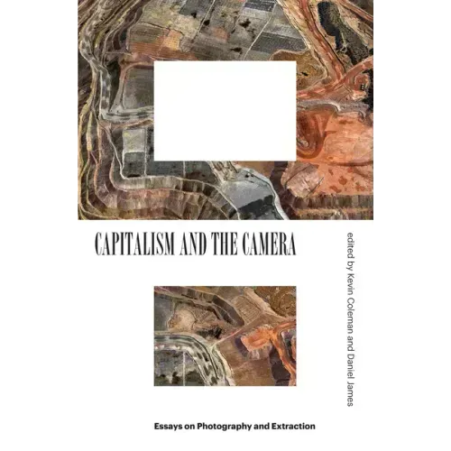 Capitalism and the Camera: Essays on Photography and Extraction