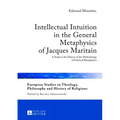 Intellectual Intuition in the General Metaphysics of Jacques Maritain: A Study in the History of the Methodology of Classical Metaphysics