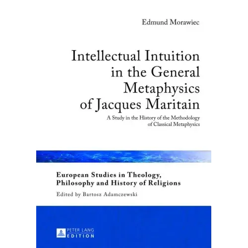 Intellectual Intuition in the General Metaphysics of Jacques Maritain: A Study in the History of the Methodology of Classical Metaphysics