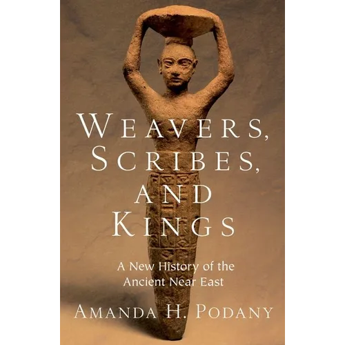 Weavers, Scribes, and Kings: A New History of the Ancient Near East
