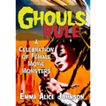 Ghouls Rule: A Celebration of Female Movie Monsters