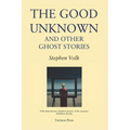 The Good Unknown: And Other Ghost Stories
