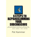 5 steps to reprogramming your subconscious: It can heal you, make you rich, solve your problems, attract love and create a blissful life.