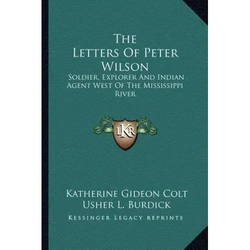 The Letters of Peter Wilson: Soldier, Explorer and Indian Agent West of the Mississippi River