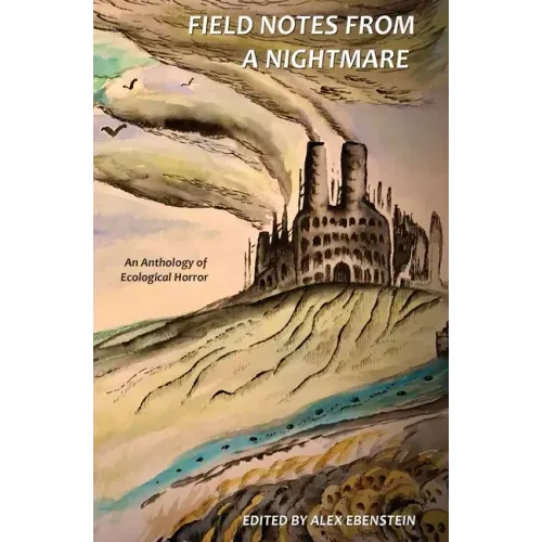 Field Notes from a Nightmare: An Anthology of Ecological Horror